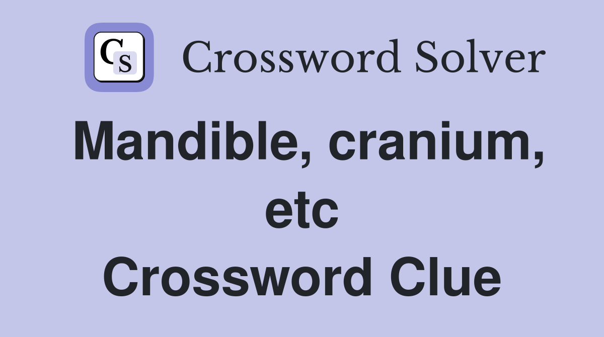 Mandible, cranium, etc Crossword Clue