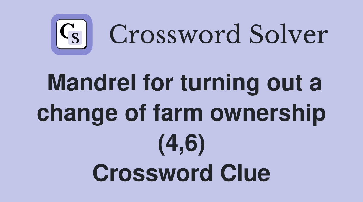 Mandrel for turning out a change of farm ownership (4,6) Crossword Clue