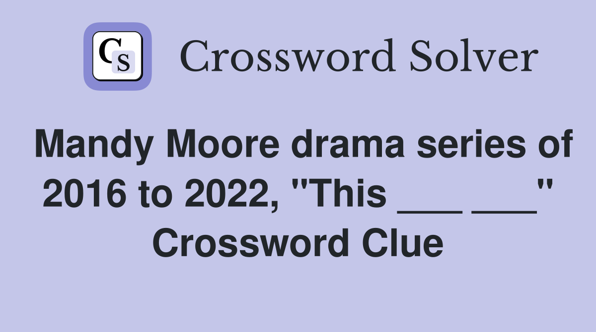 Mandy Moore drama series of 2016 to 2022, "This ___ ___" Crossword Clue