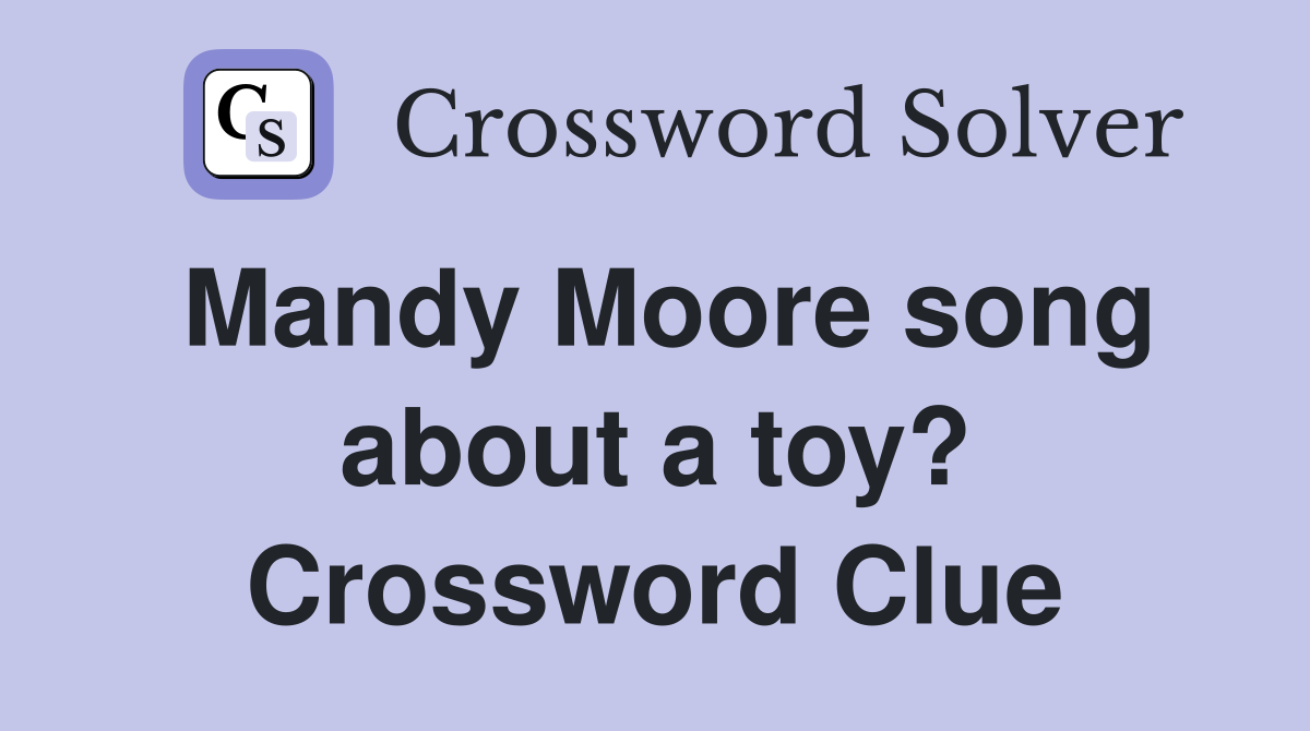 Mandy Moore song about a toy? Crossword Clue