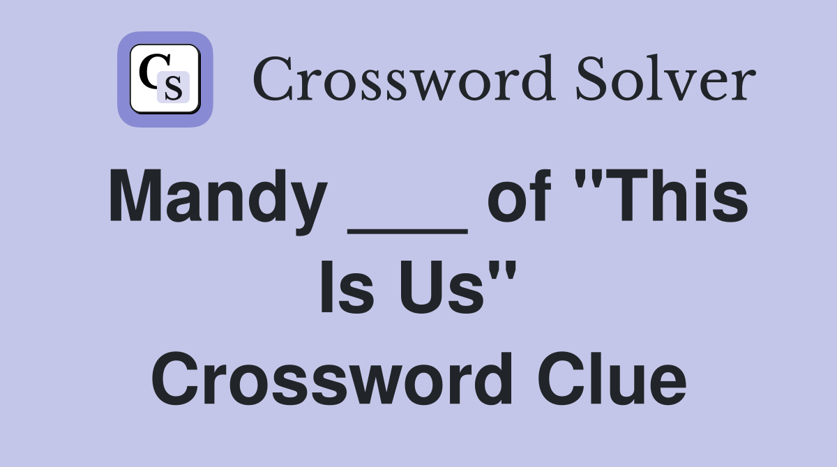 Mandy ___ of "This Is Us" Crossword Clue