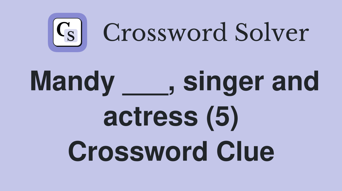 Mandy ___, singer and actress (5) Crossword Clue