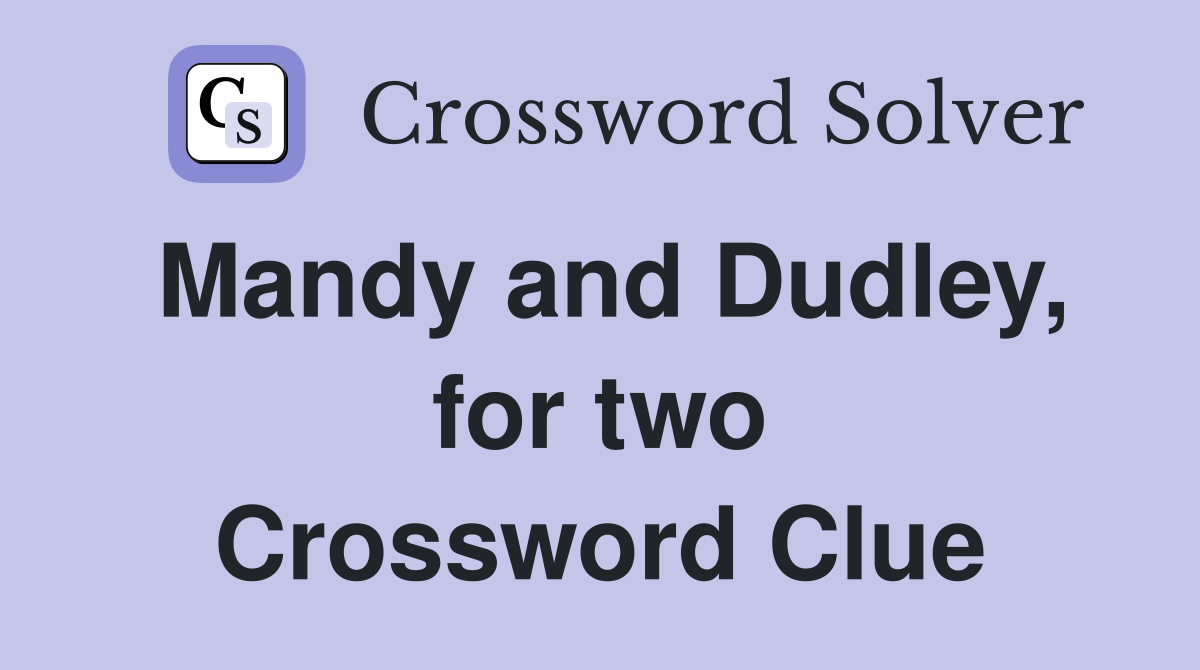 Mandy and Dudley, for two Crossword Clue