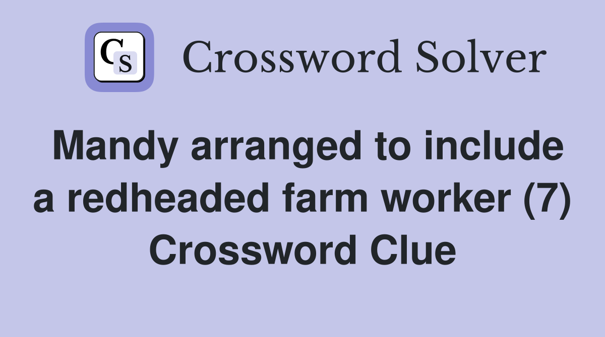 Mandy arranged to include a redheaded farm worker (7) Crossword Clue