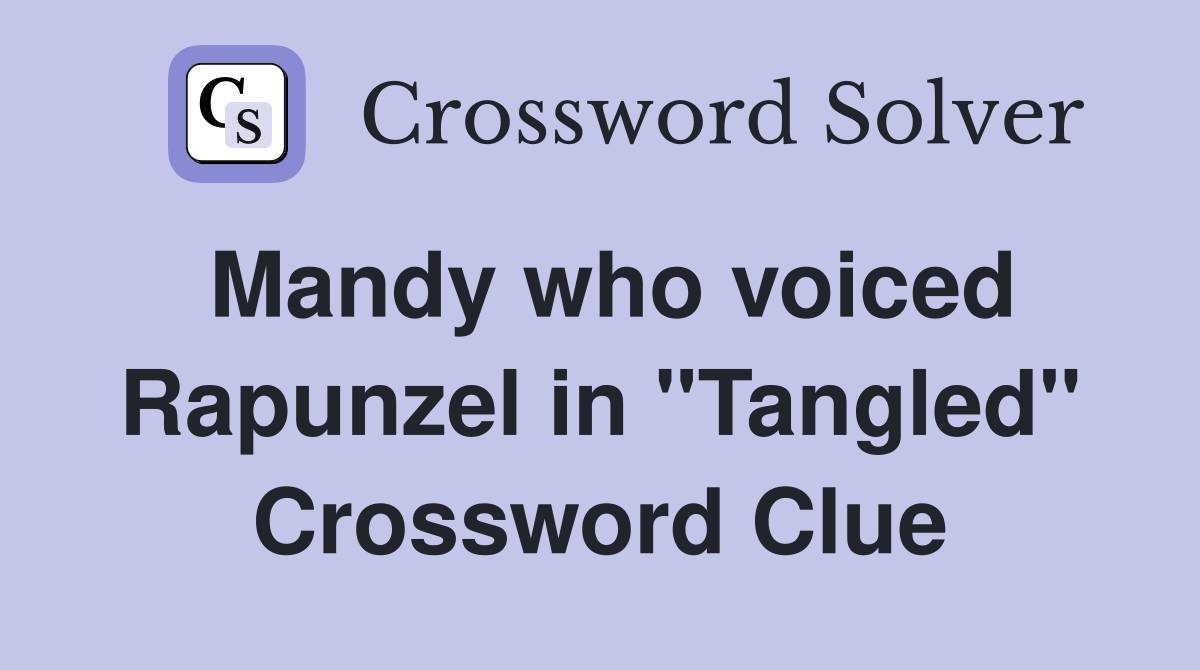 Mandy who voiced Rapunzel in "Tangled" Crossword Clue