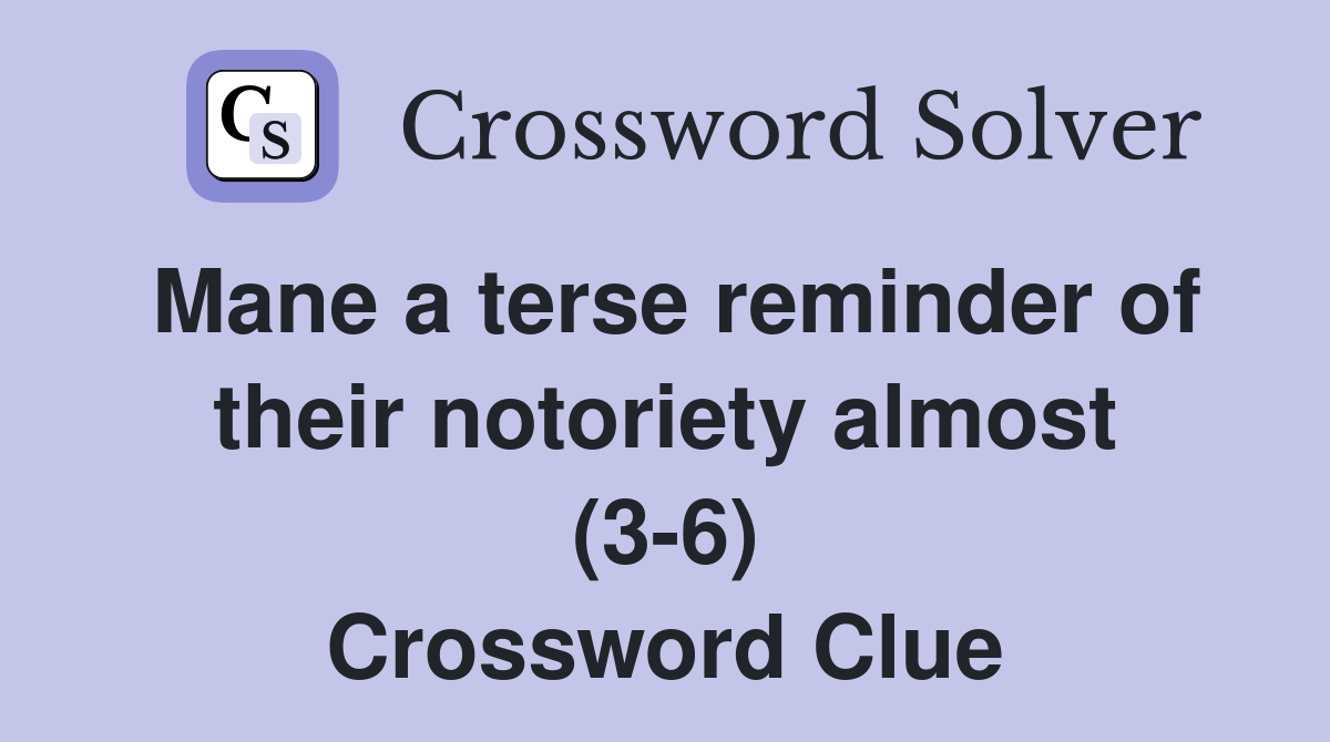 Mane a terse reminder of their notoriety almost (3-6) Crossword Clue
