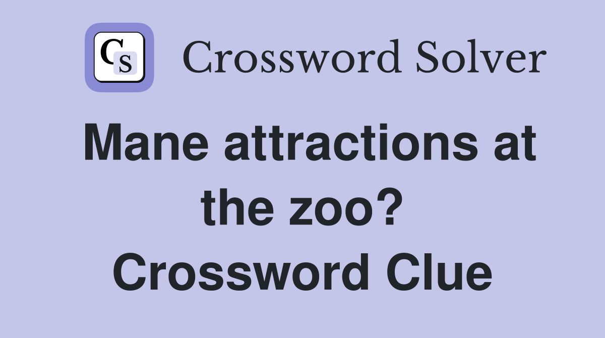 Mane attractions at the zoo? Crossword Clue