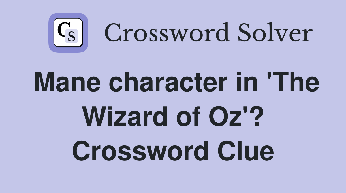 Mane character in 'The Wizard of Oz'? Crossword Clue
