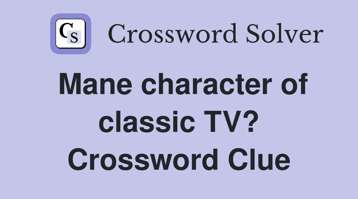 Mane character of classic TV? Crossword Clue