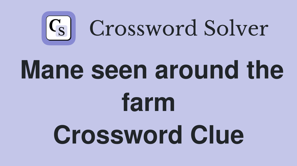 Mane seen around the farm Crossword Clue