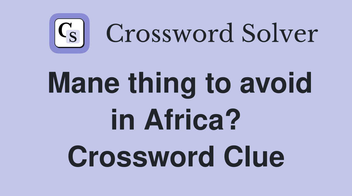 Mane thing to avoid in Africa? Crossword Clue