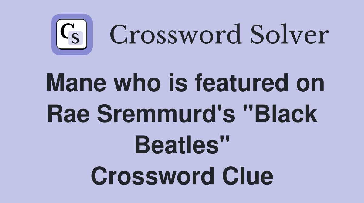 Mane who is featured on Rae Sremmurd's "Black Beatles" Crossword Clue