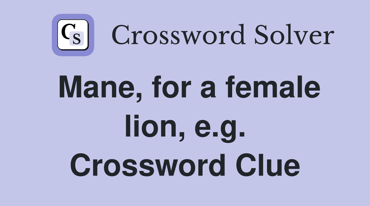 Mane, for a female lion, e.g. Crossword Clue