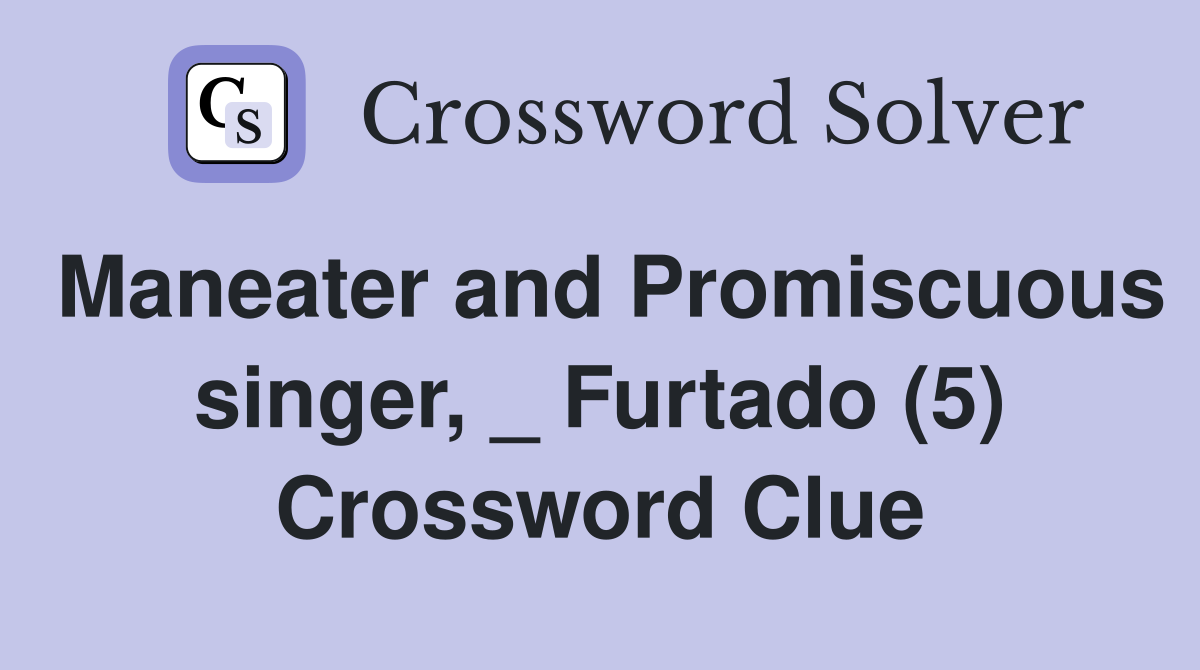Maneater and Promiscuous singer, _ Furtado (5) Crossword Clue
