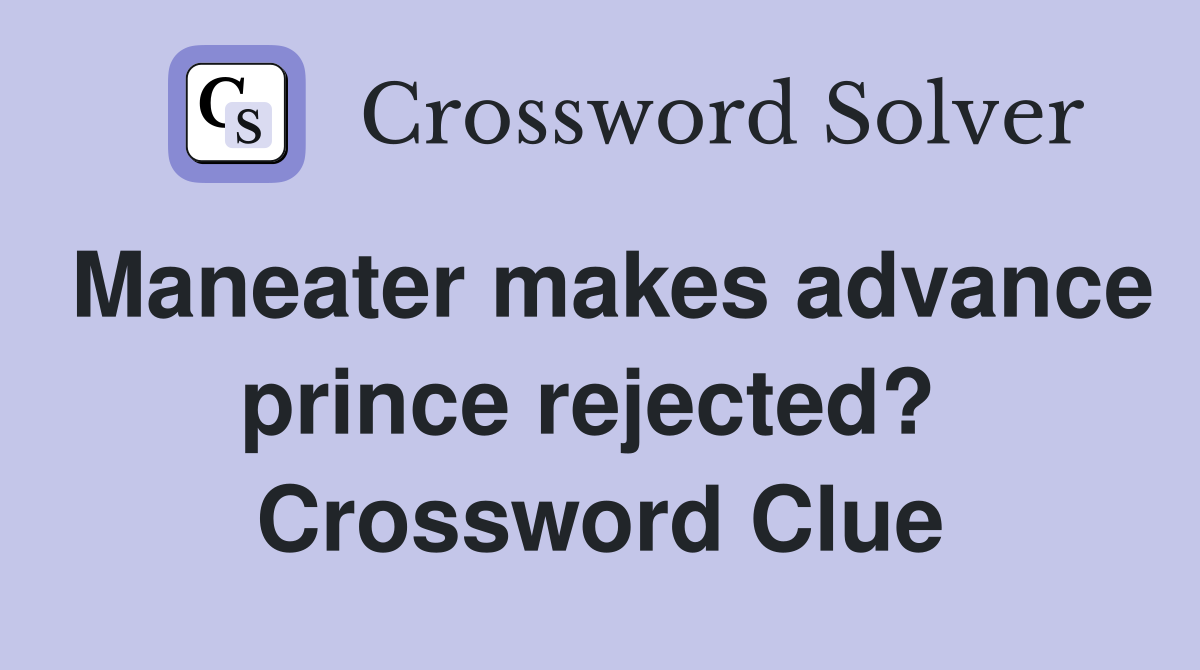 Maneater makes advance prince rejected?  Crossword Clue