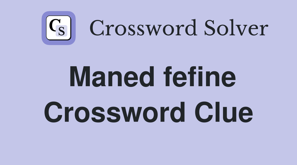 Maned fefine Crossword Clue