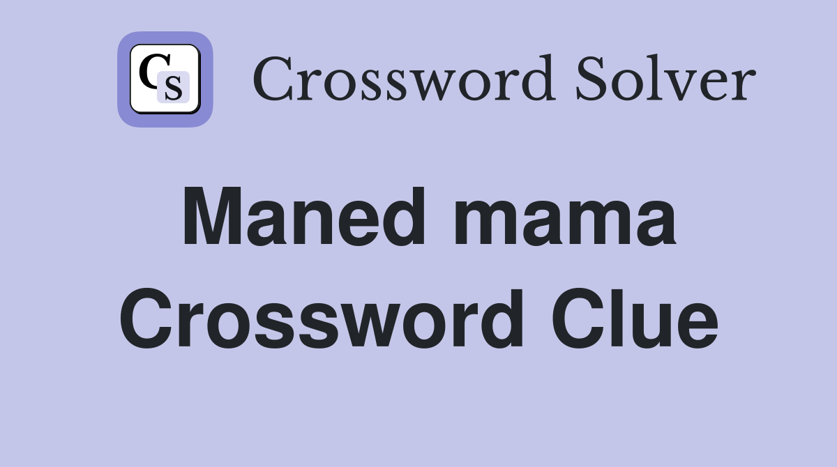 Maned mama Crossword Clue