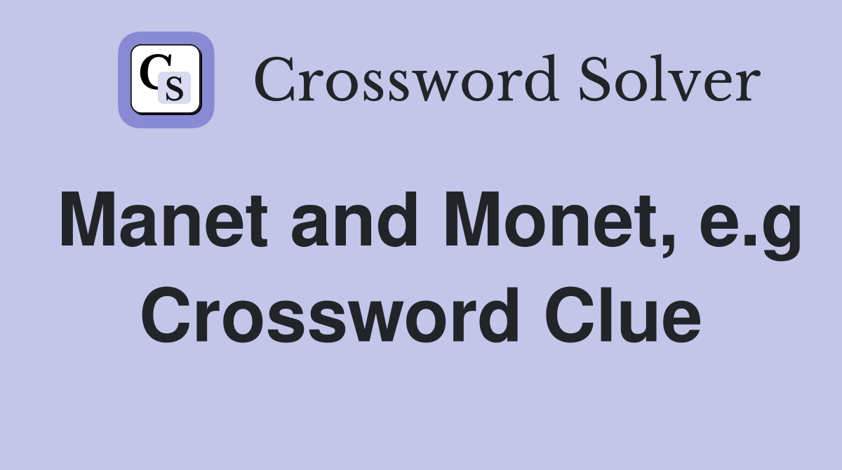 Manet and Monet, e.g Crossword Clue