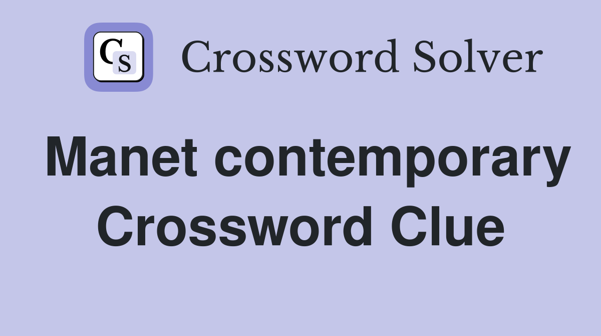 Manet contemporary Crossword Clue