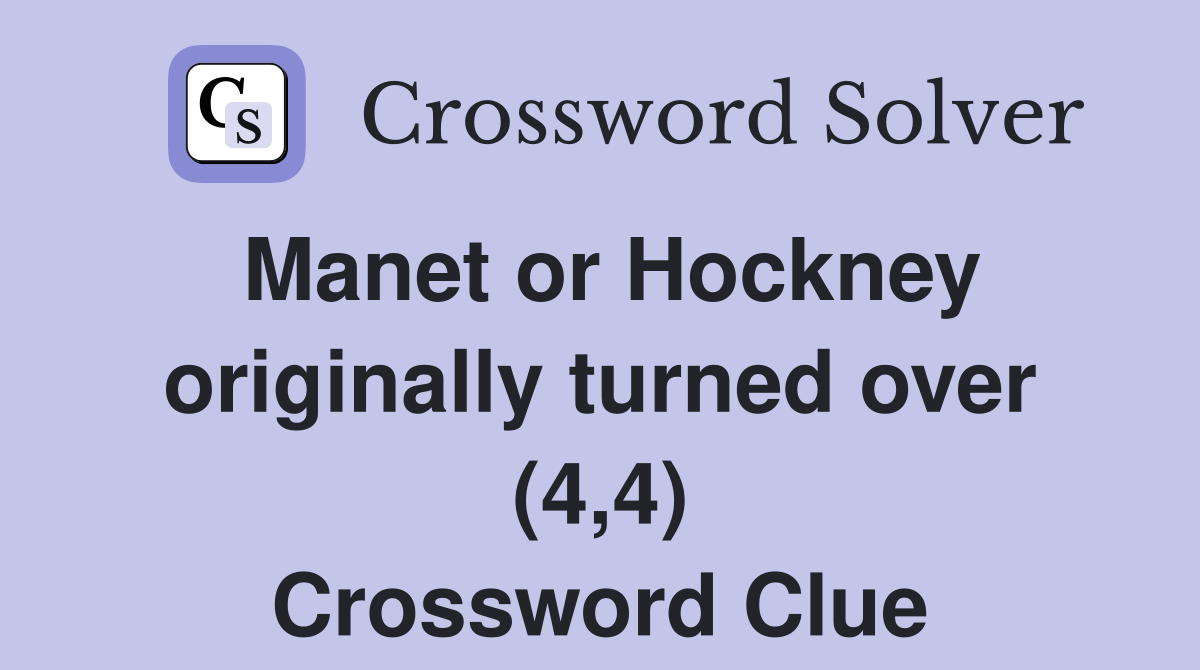 Manet or Hockney originally turned over (4,4) Crossword Clue