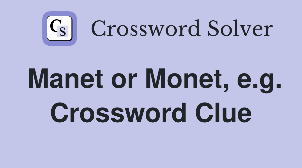Manet or Monet, e.g. Crossword Clue