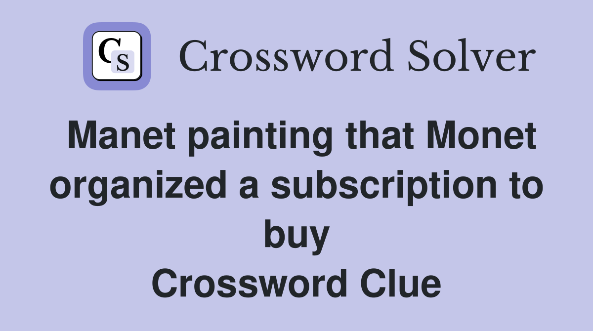 Manet painting that Monet organized a subscription to buy Crossword Clue
