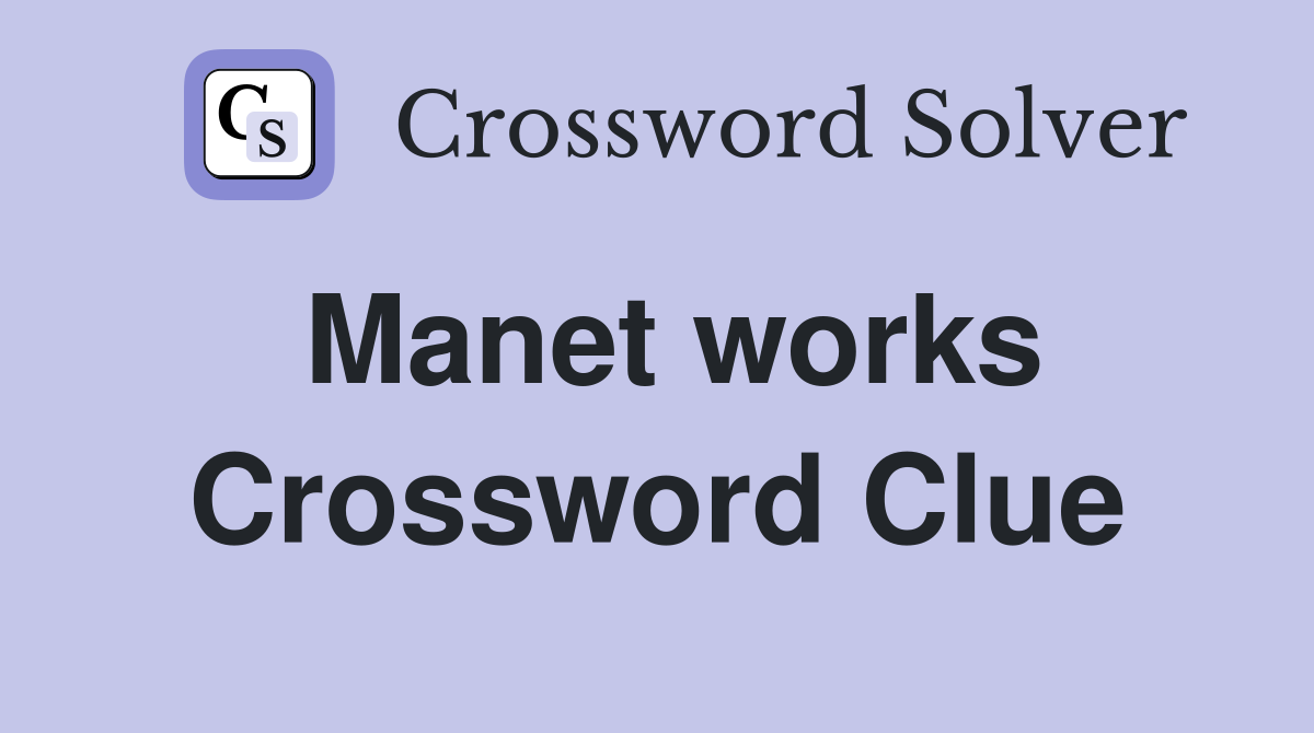 Manet works Crossword Clue