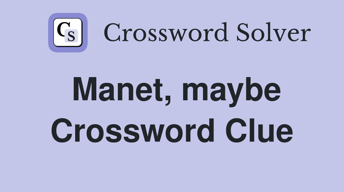 Manet, maybe Crossword Clue
