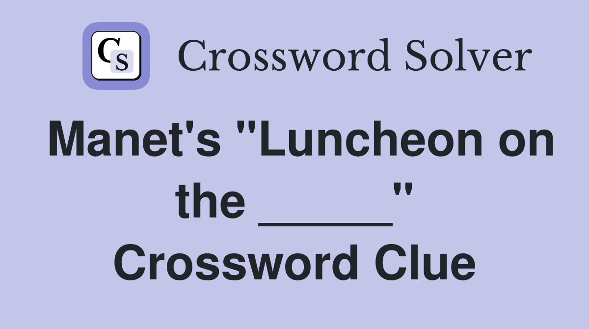 Manet's "Luncheon on the _____" Crossword Clue