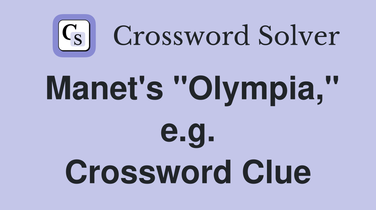 Manet's "Olympia," e.g. Crossword Clue