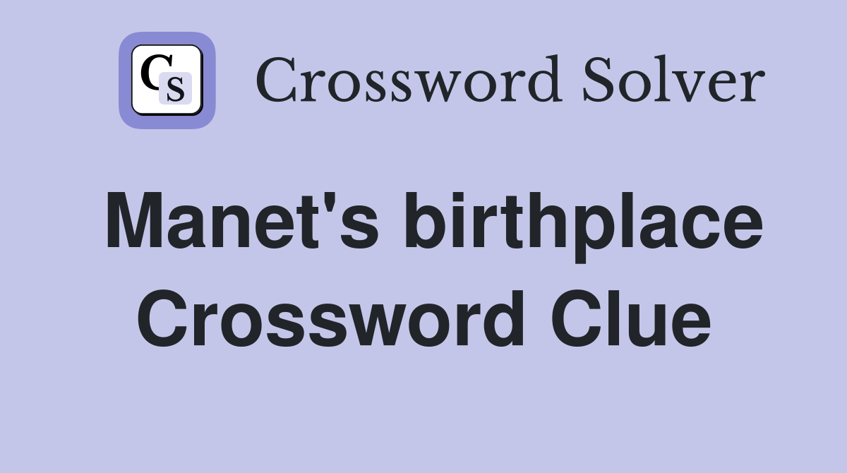 Manet's birthplace Crossword Clue