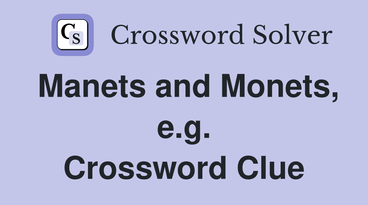 Manets and Monets, e.g. Crossword Clue