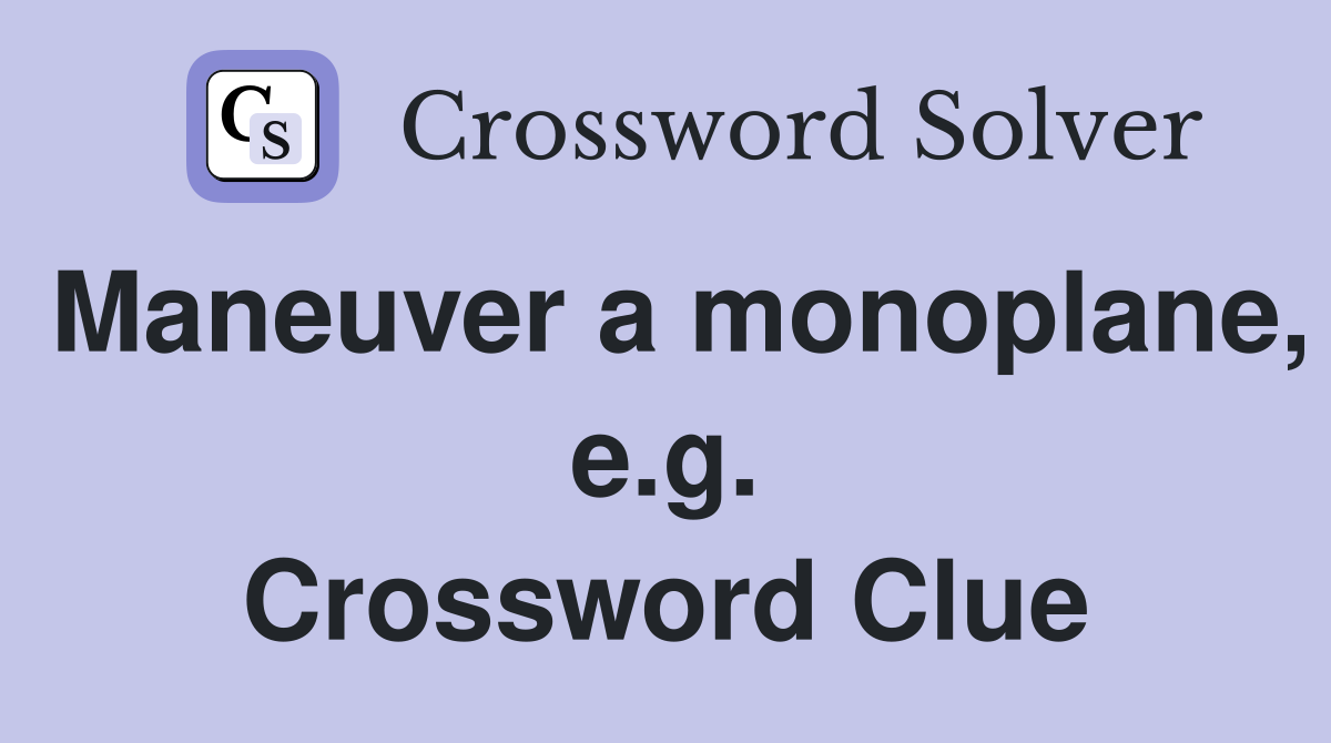 Maneuver a monoplane, e.g. Crossword Clue