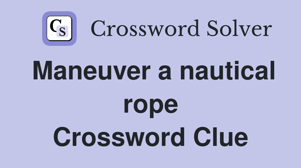 Maneuver a nautical rope Crossword Clue