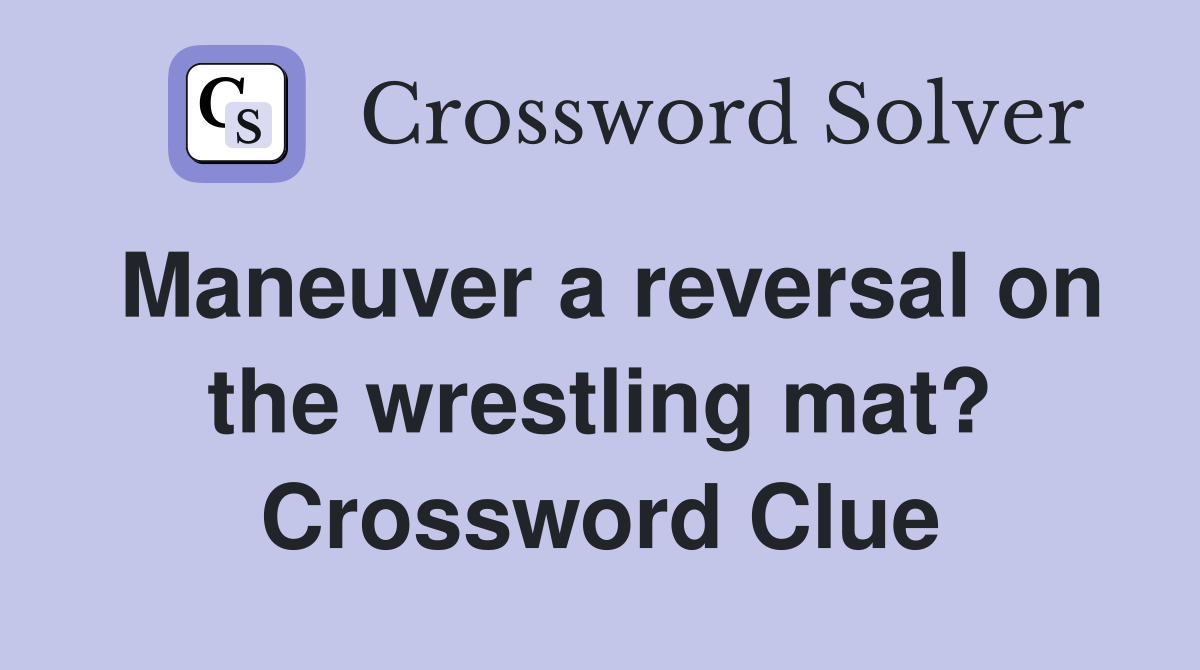 Maneuver a reversal on the wrestling mat? Crossword Clue