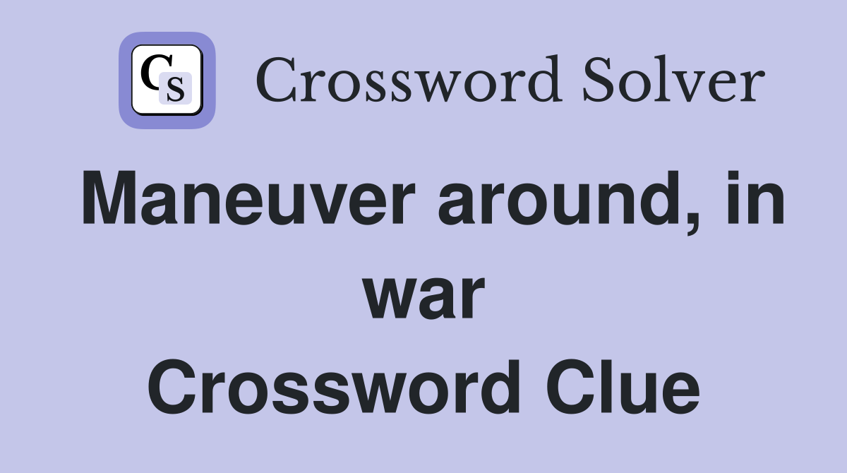 Maneuver around, in war Crossword Clue