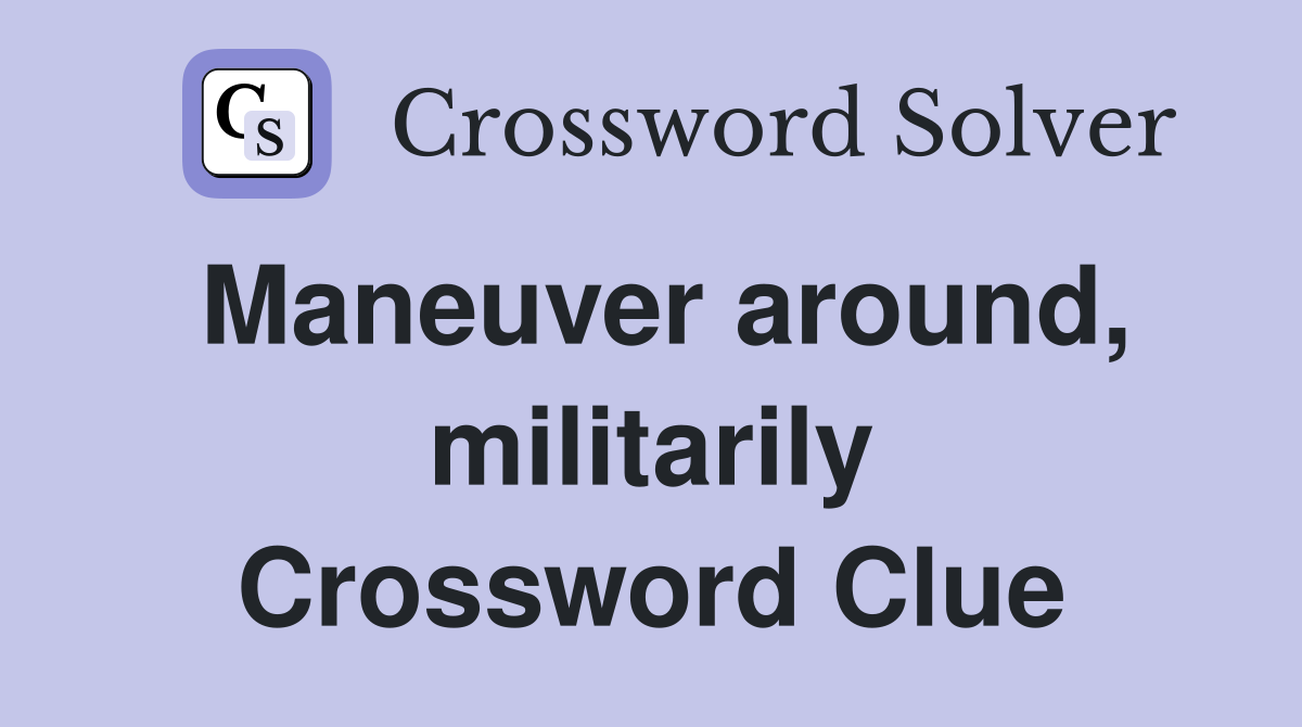 Maneuver around, militarily Crossword Clue