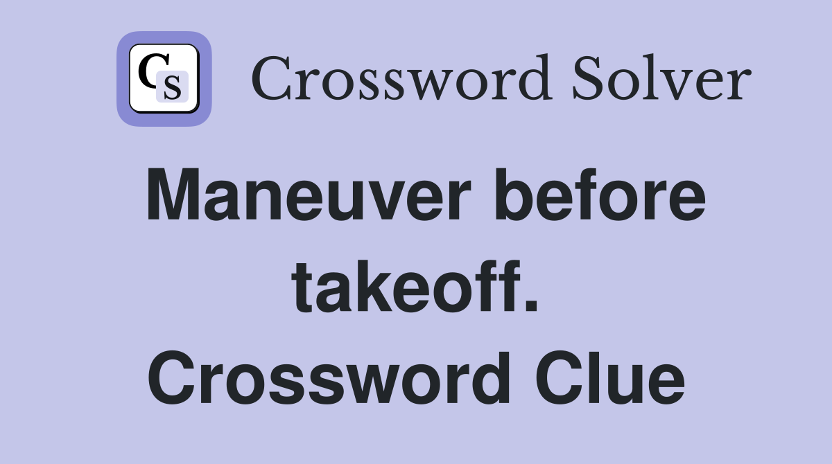 Maneuver before takeoff. Crossword Clue