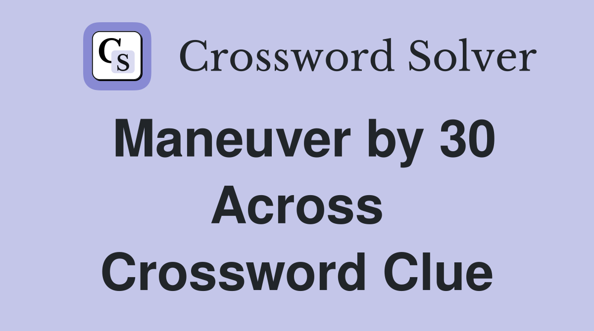 Maneuver by 30 Across Crossword Clue