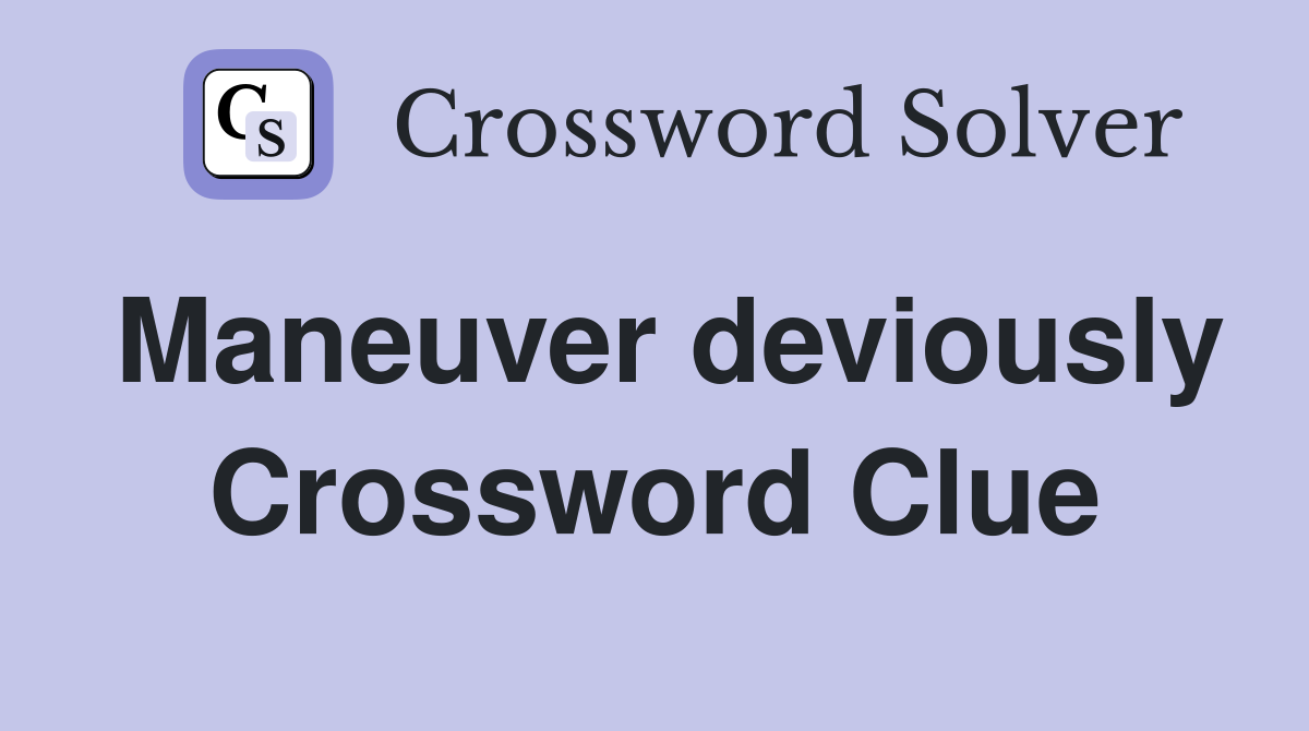 Maneuver deviously Crossword Clue
