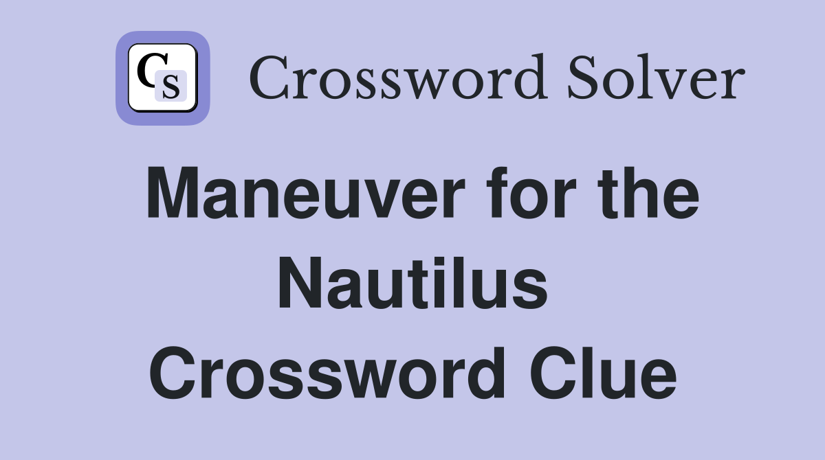 Maneuver for the Nautilus Crossword Clue