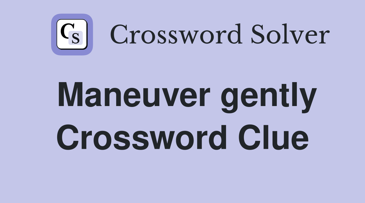 Maneuver gently Crossword Clue