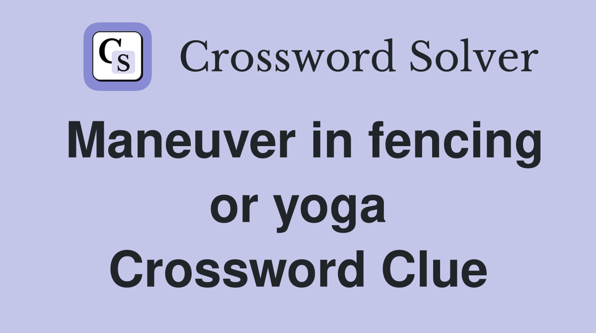 Maneuver in fencing or yoga Crossword Clue