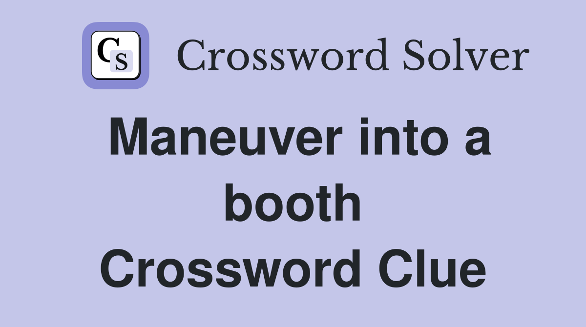 Maneuver into a booth Crossword Clue