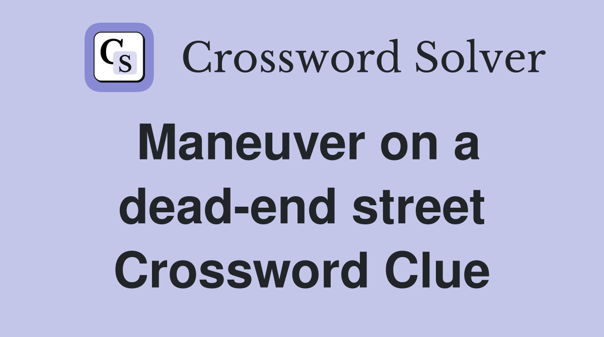 Maneuver on a dead-end street Crossword Clue