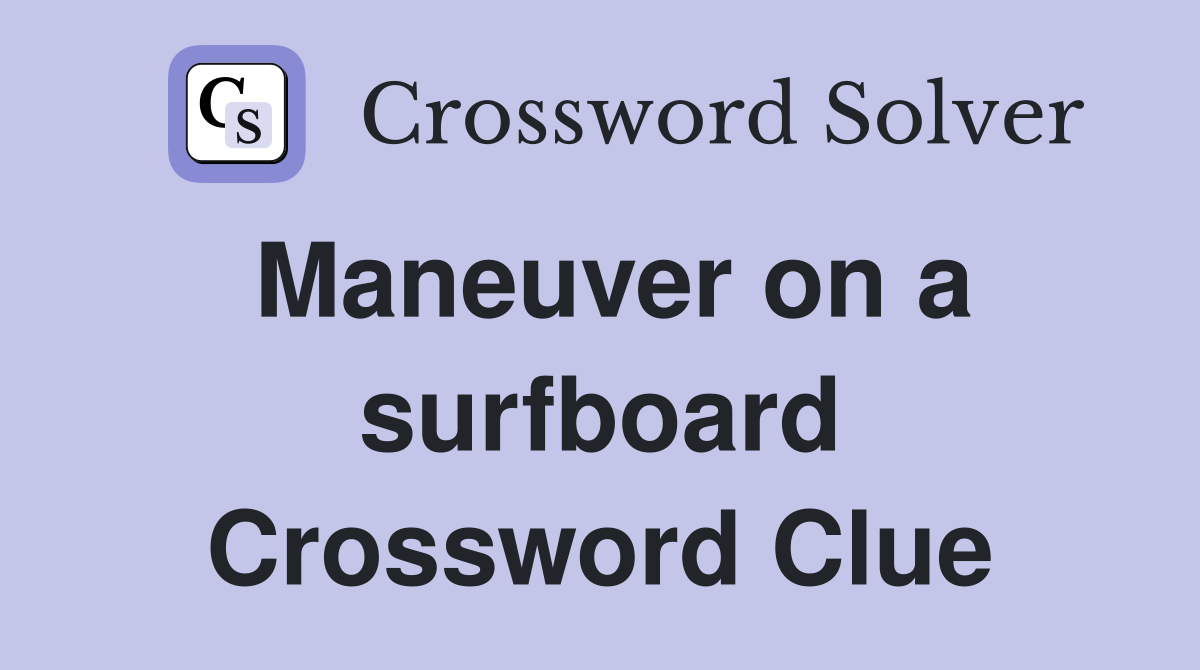Maneuver on a surfboard Crossword Clue
