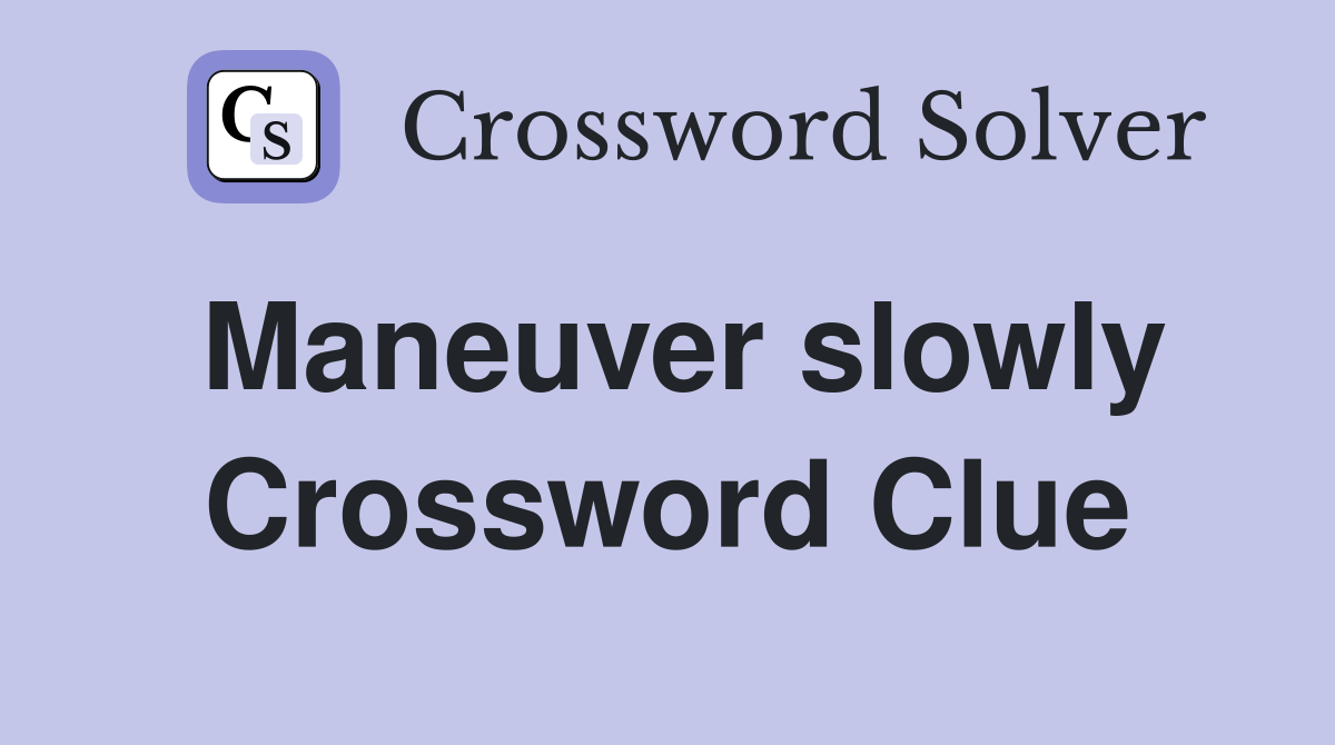 Maneuver slowly Crossword Clue