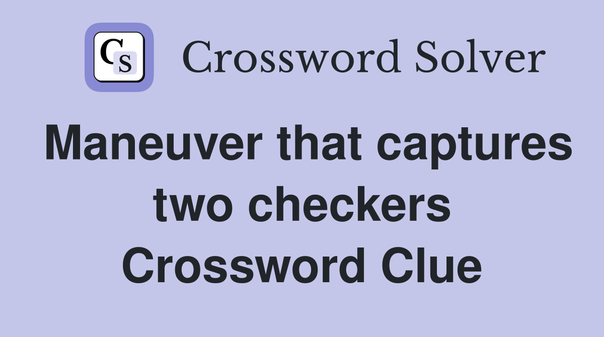 Maneuver that captures two checkers Crossword Clue