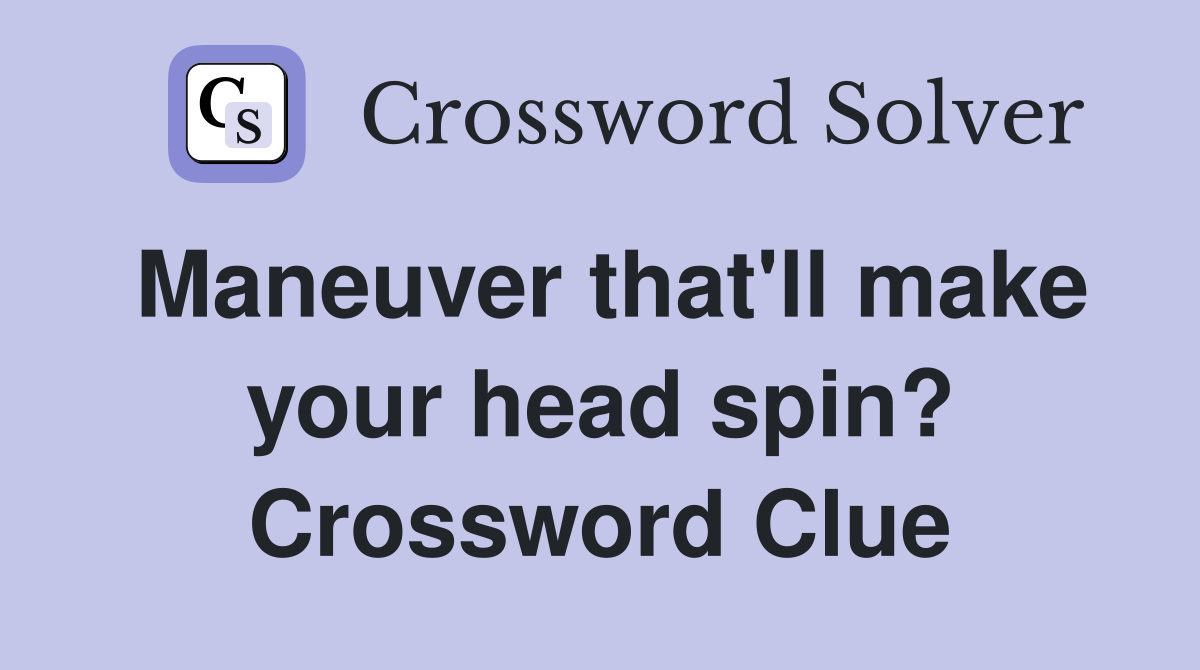 Maneuver that'll make your head spin? Crossword Clue