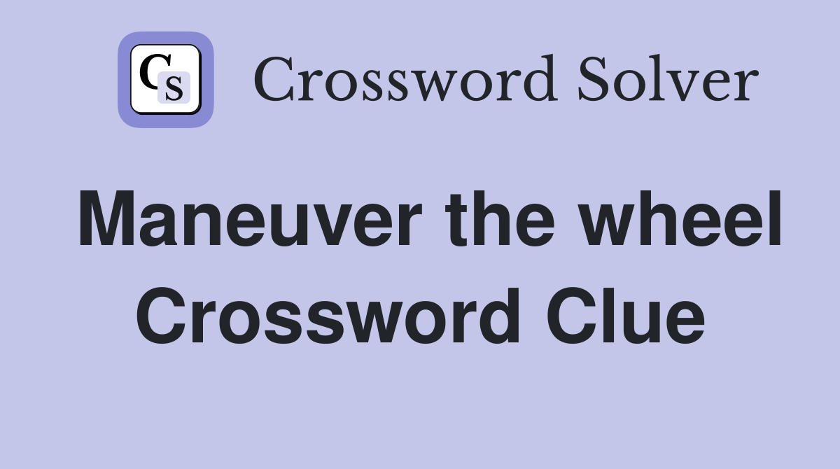 Maneuver the wheel Crossword Clue